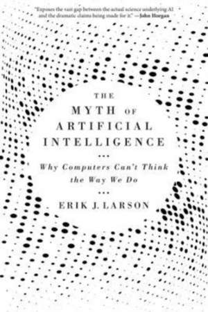 The Myth of Artificial Intelligence – Why Computers Can′t Think the Way We Do de Erik J. Larson