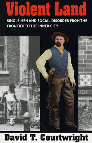 Violent Land – Single Men & the Social Disorder from the Frontier to the Inner City (Paper) de David Courtwright