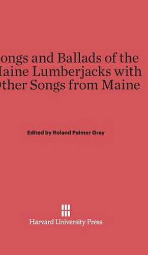 Songs and Ballads of the Maine Lumberjacks with Other Songs from Maine de Roland Palmer Gray