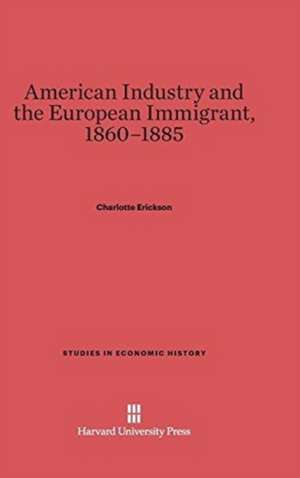 American Industry and the European Immigrant, 1860-1885 de Charlotte Erickson