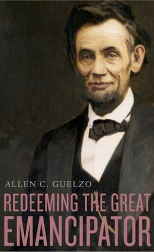 Redeeming the Great Emancipator de Allen C. Guelzo