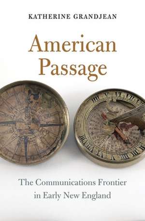 American Passage – The Communications Frontier in Early New England de Katherine Grandjean