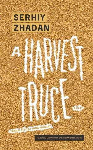 A Harvest Truce – A Play de Serhiy Zhadan