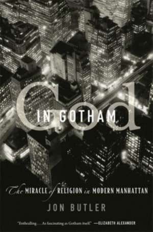 God in Gotham – The Miracle of Religion in Modern Manhattan de Jon Butler