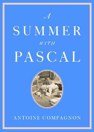 A Summer with Pascal de Antoine Compagnon