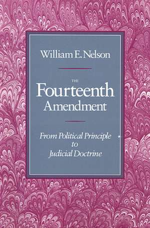 The Fourteenth Amendment – From Political to Judicial Doctrine (Paper) de William E Nelson