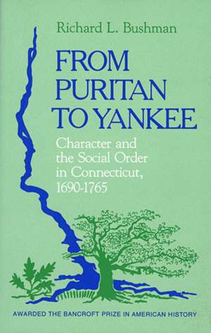 From Puritan to Yankee – Character & the Socorder Order in Connecticut, 1690–1765 de Rl Bushman