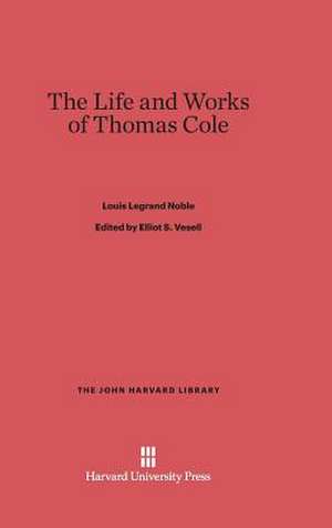 The Life and Works of Thomas Cole de Louis Legrand Noble