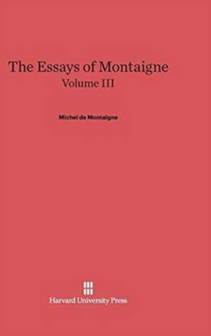 The Essays of Montaigne, Volume III de Michel De Montaigne