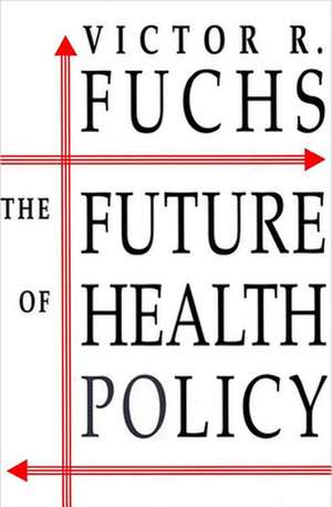 The Future of Health Policy (Paper) de Victor R. Fuchs