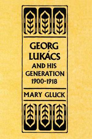 Georg Lukács and His Generation, 1900–1918 de Felix Gluck