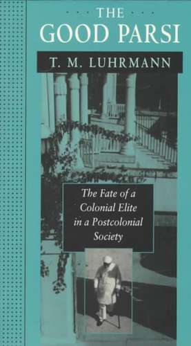 The Good Parsi – The Fate of a Colonial Elite in A Postcolonial Society de Tanya M Luhrmann