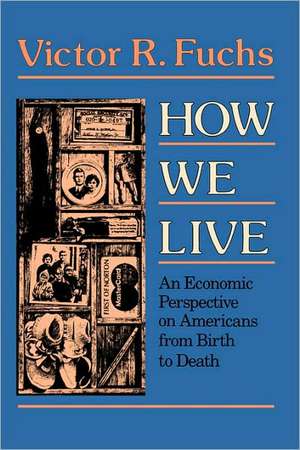 How we Live – An Economic Perspective on Americans form Birth to Death (Paper) de Victor R. Fuchs