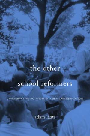 The Other School Reformers – Conservative Activism in American Education de Adam Laats