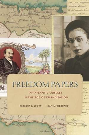 Freedom Papers – An Atlantic Odyssey in the Age of Emancipation de Rebecca J. Scott