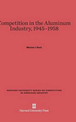 Competition in the Aluminum Industry, 1945-1958 de Merton J. Peck