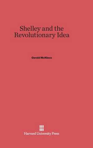 Shelley and the Revolutionary Idea de Gerald McNiece