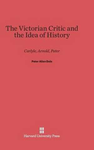 The Victorian Critic and the Idea of History de Peter Allan Dale