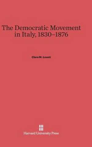 The Democratic Movement in Italy, 1830-1876 de Clara M. Lovett