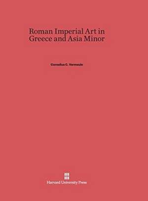 Roman Imperial Art in Greece and Asia Minor de Cornelius C. Vermeule