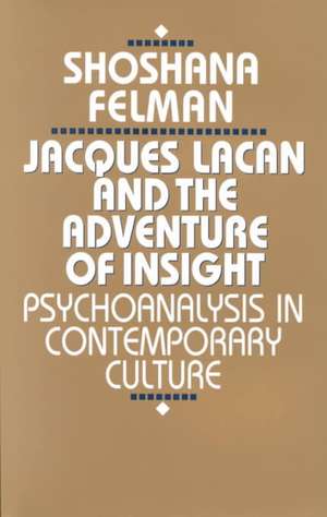 Jacques Lacan & the Adventure of Insight – Psychoanalysis in Contemporary Culture de S Felman