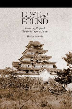 Lost and Found – Recovering Regional Identity in Imperial Japan de Hiraku Shimoda