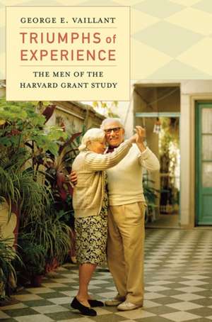 Triumphs of Experience – The Men of the Harvard Grant Study de George E. Vaillant