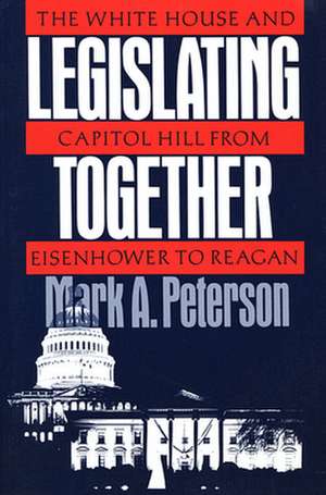 Legislating Together – The White House & Capitol Hill from Eisenhower to Reagan (Paper) de Mark A. Peterson