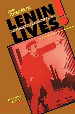 Lenin Lives! – The Lenin Cult in Soviet Russia, Enlarged Edition de Lenin Tumarkin