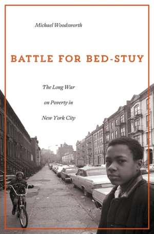 Battle for Bed–Stuy – The Long War on Poverty in New York City de Michael Woodsworth