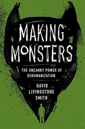 Making Monsters – The Uncanny Power of Dehumanization de David Livingsto Smith