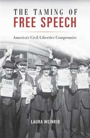 The Taming of Free Speech – America′s Civil Liberties Compromise de Laura Weinrib