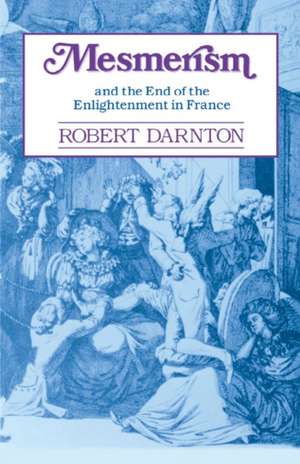 Mesmerism & The End of the Enlightenment in France de R Darnton