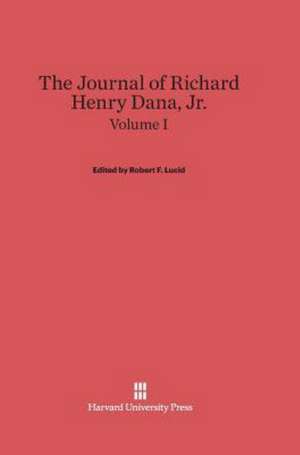 The Journal of Richard Henry Dana, Jr., Volume I de Robert F. Lucid