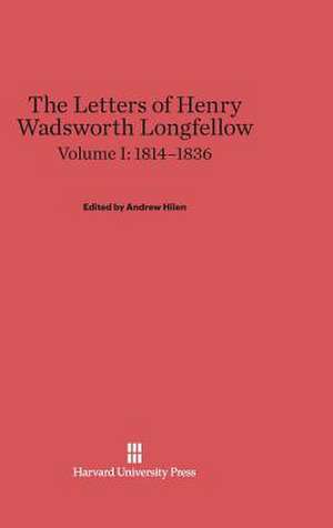 The Letters of Henry Wadsworth Longfellow, Volume I: 1814-1836 de Andrew Hilen