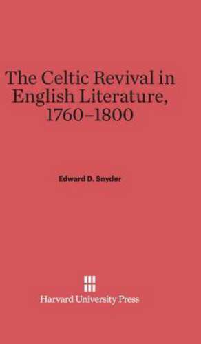 The Celtic Revival in English Literature, 1760-1800 de Edward D. Snyder