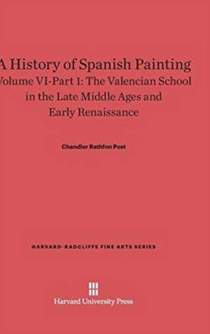 A History of Spanish Painting, Volume VI-Part 1, The Valencian School in the Late Middle Ages and Early Renaissance de Chandler Rathfon Post