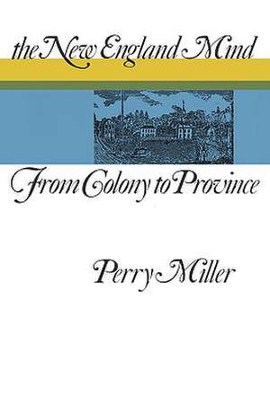 The New England Mind – From Colony to Province de P. Miller