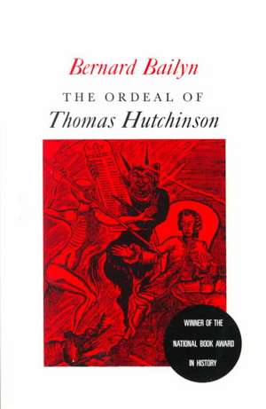 The Ordeal of Thomas Hutchinson de B Bailyn