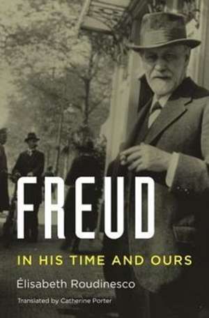 Freud – In His Time and Ours de Élisabeth Roudinesco