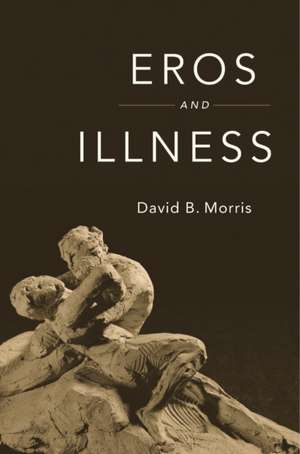 Eros and Illness de David B. Morris