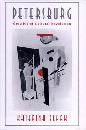 Petersburg – Crucible of Cultural Revolution de Katerina Clark