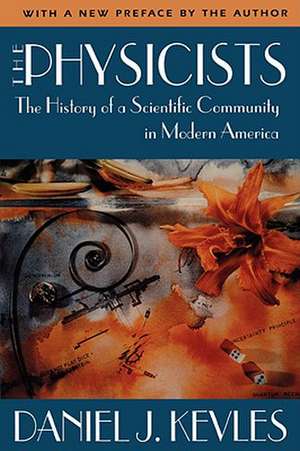 The Physicists – The History of a Scientific Community in Modern America, With a New Preface by the Author de Daniel J. Kevles