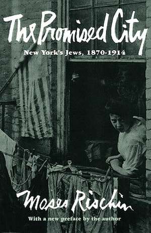 The Promised City – New York′s Jews, 1870–1914, Revised Edition de M Rischin