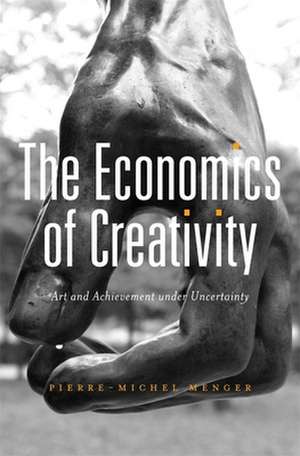 The Economics of Creativity – Art and Achievement Under Uncertainty de Pierre–michel Menger