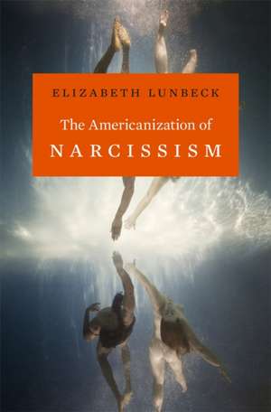 The Americanization of Narcissism de Elizabeth Lunbeck