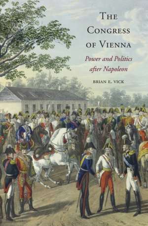 The Congress of Vienna – Power and Politics after Napoleon de Brian E. Vick