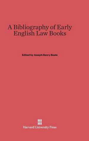 A Bibliography of Early English Law Books de Joseph Henry Beale