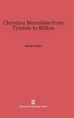 Christian Mortalism from Tyndale to Milton de Norman T. Burns