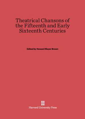 Theatrical Chansons of the Fifteenth and Early Sixteenth Centuries de Howard Mayer Brown